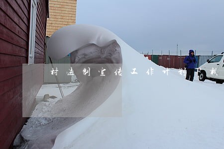 村法制宣传工作计划下载 村法制宣传工作计划下载