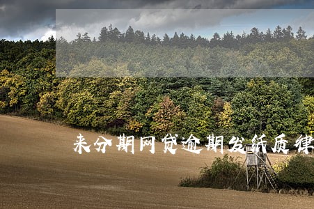 来分期网贷逾期发纸质律师函 来分期网贷逾期发纸质律师函