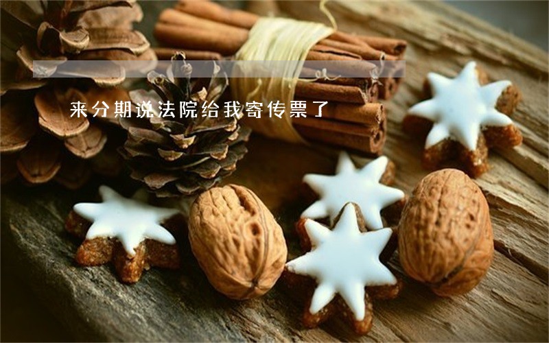 来分期说法院给我寄传票了 来分期说法院给我寄传票了