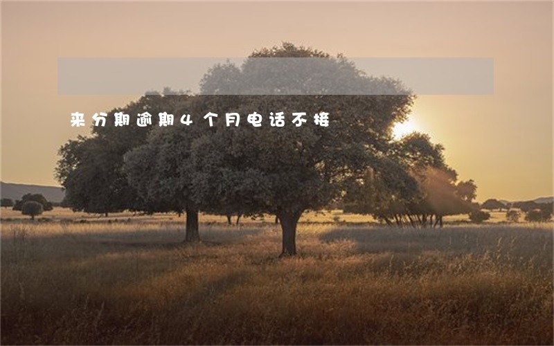来分期逾期4个月电话不接 来分期逾期4个月电话不接