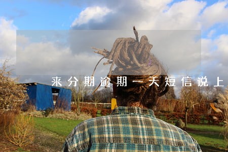 来分期逾期一天短信说上报征信 来分期逾期一天短信说上报征信