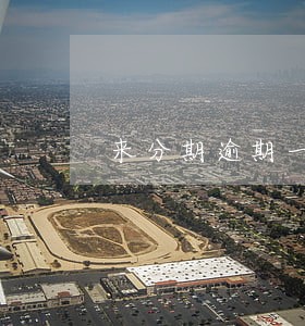 来分期逾期一年会上门催收吗 来分期逾期一年会上门催收吗