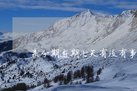 来分期逾期七天有没有事 来分期逾期七天有没有事
