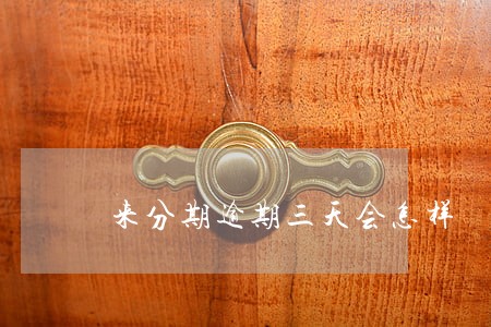 来分期逾期三天会怎样 来分期逾期三天会怎样