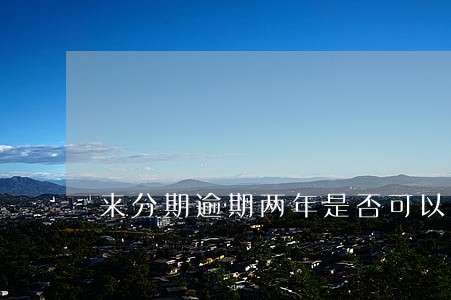 来分期逾期两年是否可以只还本金 来分期逾期两年是否可以只还本金