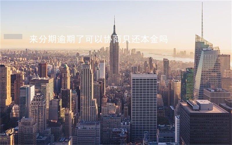 来分期逾期了可以协商只还本金吗