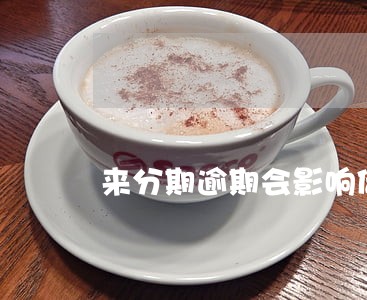 来分期逾期会影响借贷吗