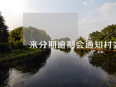 来分期逾期会通知村委会吗