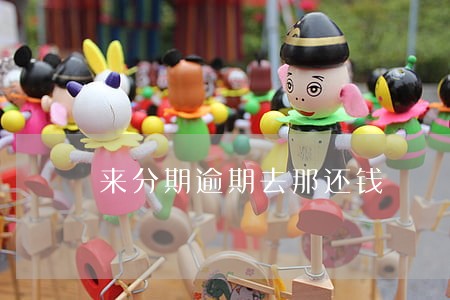 来分期逾期去那还钱 来分期逾期去那还钱