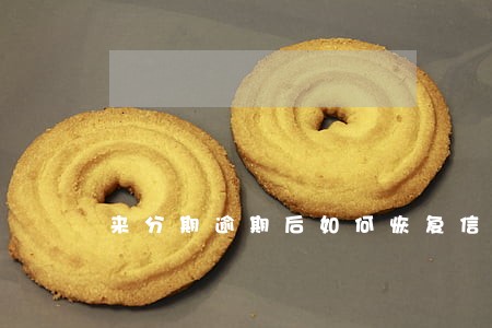 来分期逾期后如何恢复信用值 来分期逾期后如何恢复信用值