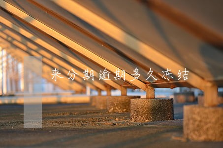 来分期逾期多久冻结 来分期逾期多久冻结