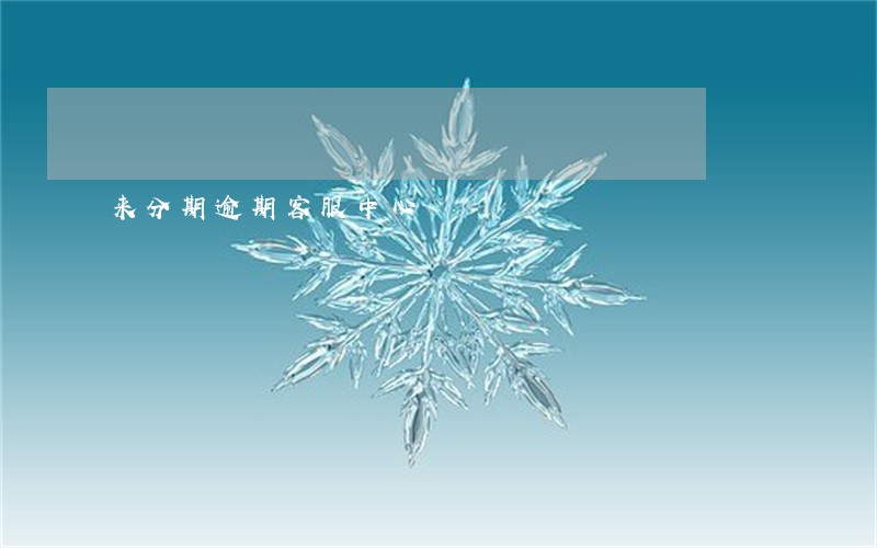 来分期逾期客服中心 来分期逾期客服中心