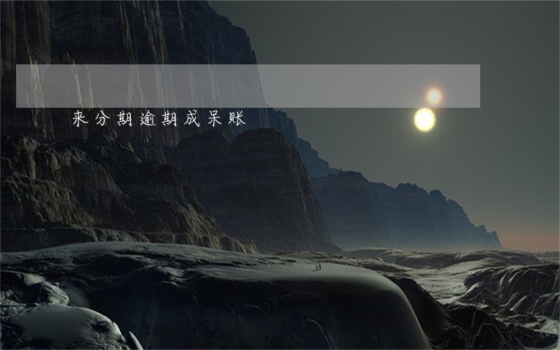 来分期逾期成呆账 来分期逾期成呆账