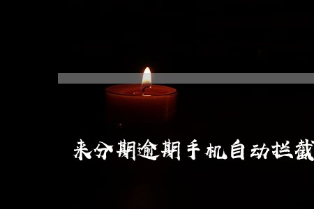 来分期逾期手机自动拦截 来分期逾期手机自动拦截