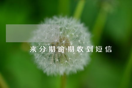 来分期逾期收到短信 来分期逾期收到短信