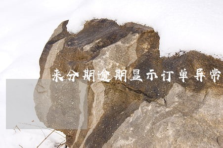 来分期逾期显示订单异常 来分期逾期显示订单异常