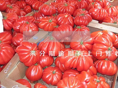 来分期逾期有上门催收的吗 来分期逾期有上门催收的吗