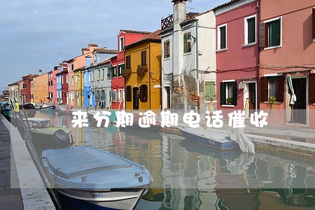 来分期逾期电话催收 来分期逾期电话催收