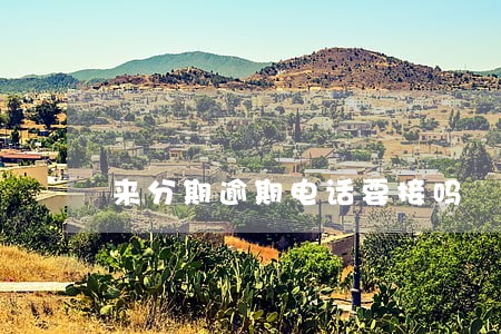 来分期逾期电话要接吗 来分期逾期电话要接吗