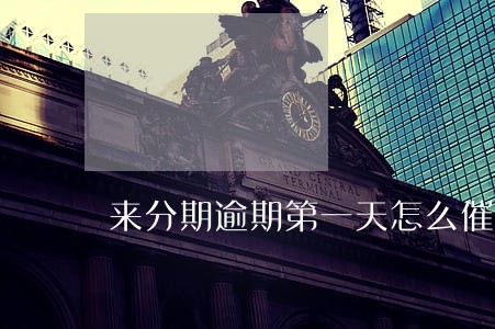 来分期逾期第一天怎么催收 来分期逾期第一天怎么催收