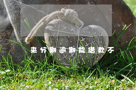 来分期逾期能借款不 来分期逾期能借款不