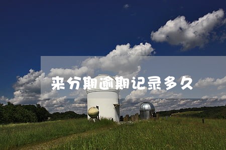 来分期逾期记录多久 来分期逾期记录多久