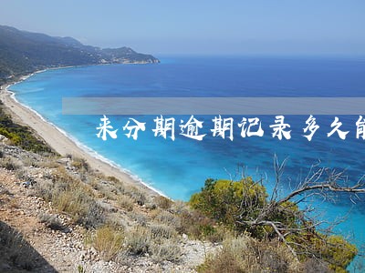 来分期逾期记录多久能恢复 来分期逾期记录多久能恢复