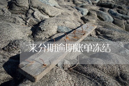 来分期逾期账单冻结 来分期逾期账单冻结