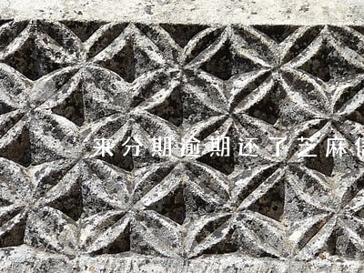 来分期逾期还了芝麻信用会涨吗 来分期逾期还了芝麻信用会涨吗