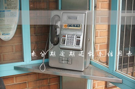来分期逾期还能办信用卡吗 来分期逾期还能办信用卡吗