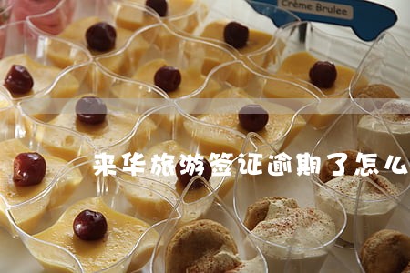 来华旅游签证逾期了怎么办 来华旅游签证逾期了怎么办