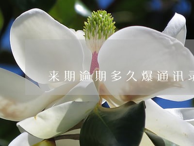 来期逾期多久爆通讯录 来期逾期多久爆通讯录