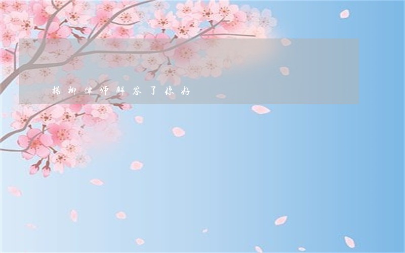 杨柳律师解答了你好