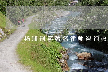 杨浦刑事著名律师咨询热线 杨浦刑事著名律师咨询热线