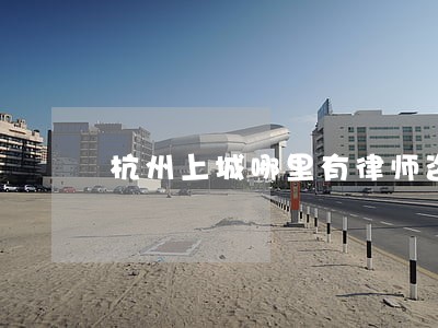 杭州上城哪里有律师咨询 杭州上城哪里有律师咨询