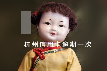 杭州信用卡逾期一次 杭州信用卡逾期一次