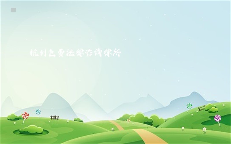杭州免费法律咨询律所 杭州免费法律咨询律所