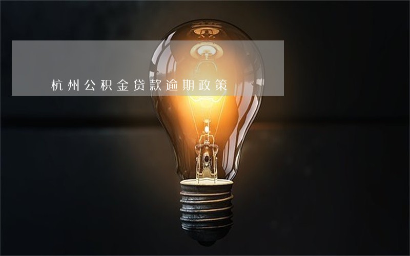 杭州公积金贷款逾期政策 杭州公积金贷款逾期政策