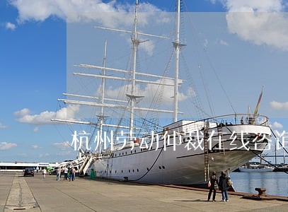 杭州劳动仲裁在线咨询