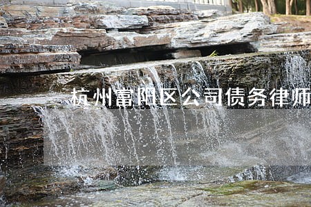 杭州富阳区公司债务律师详情咨询 杭州富阳区公司债务律师详情咨询