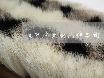 杭州市免费法律咨询 杭州市免费法律咨询