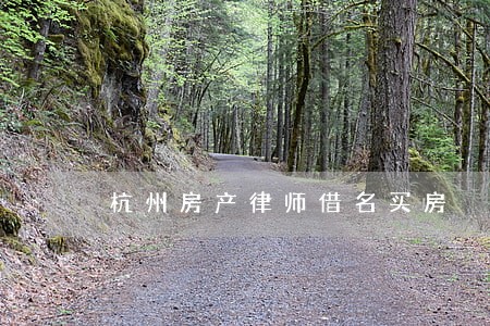 杭州房产律师借名买房 杭州房产律师借名买房