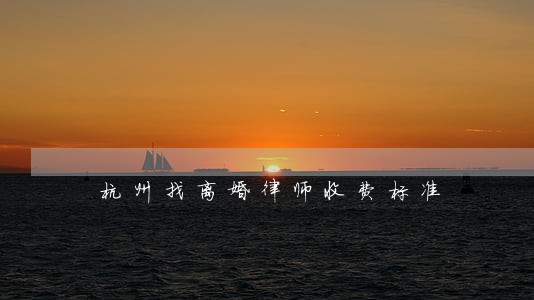 杭州找离婚律师收费标准