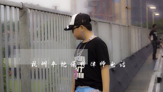 杭州本地保释律师电话 杭州本地保释律师电话