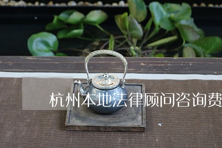 杭州本地法律顾问咨询费 杭州本地法律顾问咨询费