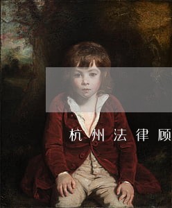 杭州法律顾问咨询律师 杭州法律顾问咨询律师