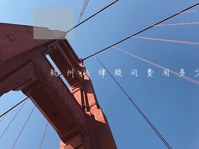 杭州法律顾问费用多少 杭州法律顾问费用多少
