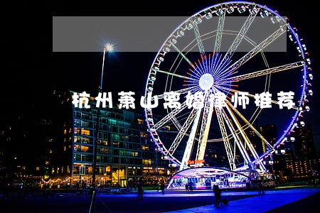 杭州萧山离婚律师推荐 杭州萧山离婚律师推荐