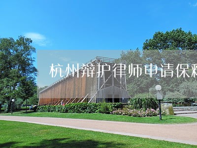 杭州辩护律师申请保释 杭州辩护律师申请保释