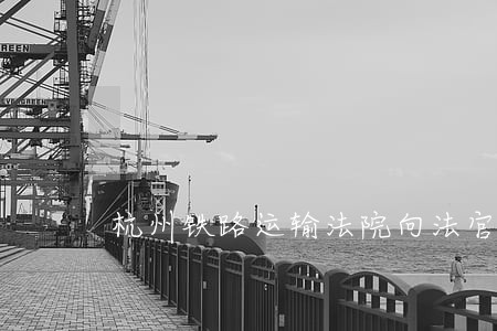 杭州铁路运输法院向法官 杭州铁路运输法院向法官